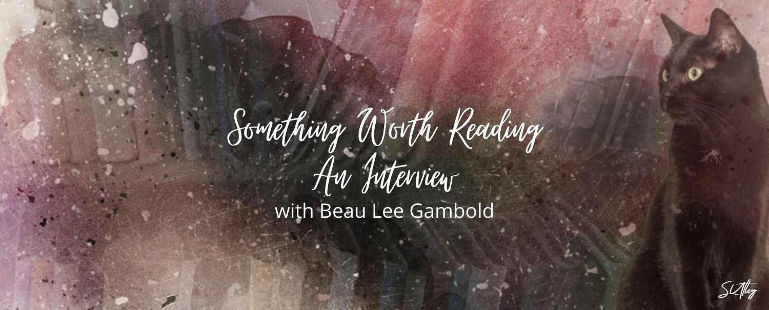 Something Worth Reading An Interview with Beau Lee Gambold